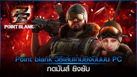 Point blank วิธีเล่นเกมยิงปืนบน PC กดมันส์ ยิงยับ